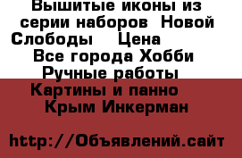 Вышитые иконы из серии наборов “Новой Слободы“ › Цена ­ 5 000 - Все города Хобби. Ручные работы » Картины и панно   . Крым,Инкерман